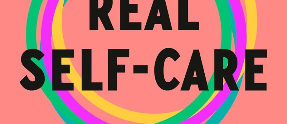 Real Self-Care: A Transformative Program for Redefining Wellness (Crystals, Cleanses, and Bubble Baths Not Included)