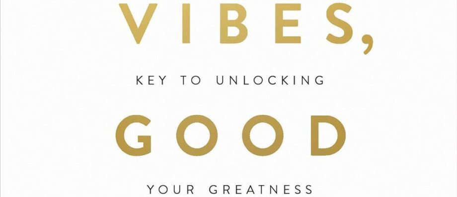 Good Vibes, Good Life: How Self-Love Is the Key to Unlocking Your Greatness