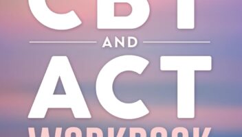 DBT, CBT, and ACT Workbook: 3 Books In 1: Ultimate Guide to Behavior Therapy and Acceptance And Commitment Skills for Anxiety, Depression, and ... Psychology Books For Mental Health)