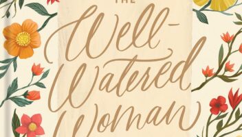 The Well-Watered Woman: Rooted in Truth, Growing in Grace, Flourishing in Faith