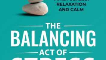 The Balancing Act of Stress Management: 7 Steps to Reduce Anxiety, Fear and Overthinking, Inspire Mindfulness, Relaxation and Calm