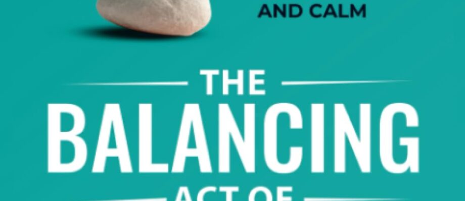 The Balancing Act of Stress Management: 7 Steps to Reduce Anxiety, Fear and Overthinking, Inspire Mindfulness, Relaxation and Calm