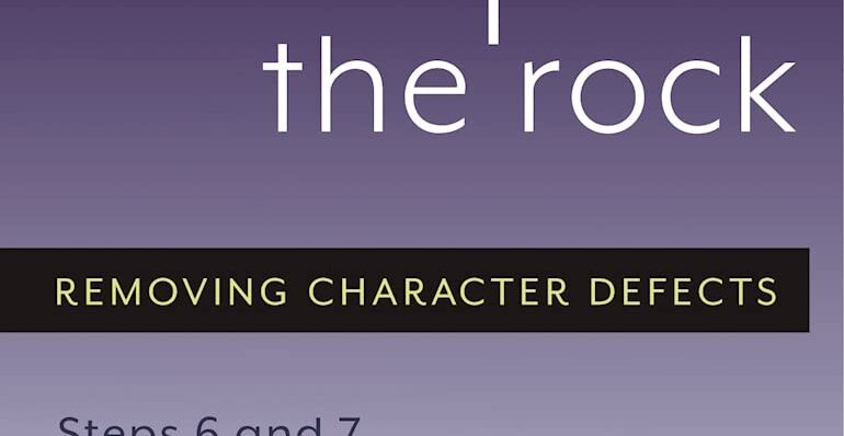 Drop the Rock: Removing Character Defects - Steps Six and Seven