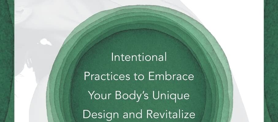 The Anatomy of Wellbeing: Intentional Practices to Embrace Your Body's Unique Design and Revitalize Your Health