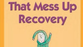 12 Stupid Things That Mess Up Recovery: Avoiding Relapse through Self-Awareness and Right Action (Berger 12)