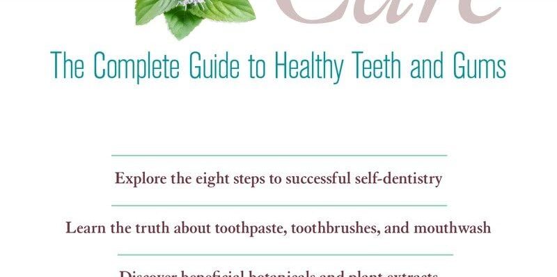 Holistic Dental Care: The Complete Guide to Healthy Teeth and Gums