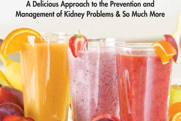 Smoothies for Kidney Health: A Delicious Approach to the Prevention and Management of Kidney Problems and So Much More