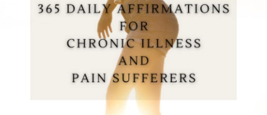 Chronic Affirmations: 365 Daily Affirmations for Chronic Illness and Pain Suffering