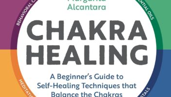 Chakra Healing: A Beginner's Guide to Self-Healing Techniques that Balance the Chakras