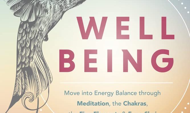 Well-Being: Move into Energy Balance through Meditation, the Chakras, the Five Elements & Feng Shui