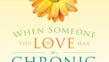 When Someone You Love Has a Chronic Illness: Hope and Help for Those Providing Support