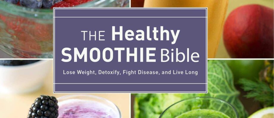 The Healthy Smoothie Bible: Lose Weight, Detoxify, Fight Disease, and Live Long