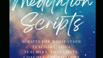 35 Guided Meditation Scripts: Scripts for Meditation Teachers, Yoga Teachers, Therapists, Coaches, Counsellors and Healers