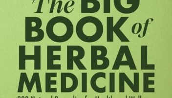 The Big Book of Herbal Medicine: 300 Natural Remedies for Health and Wellness